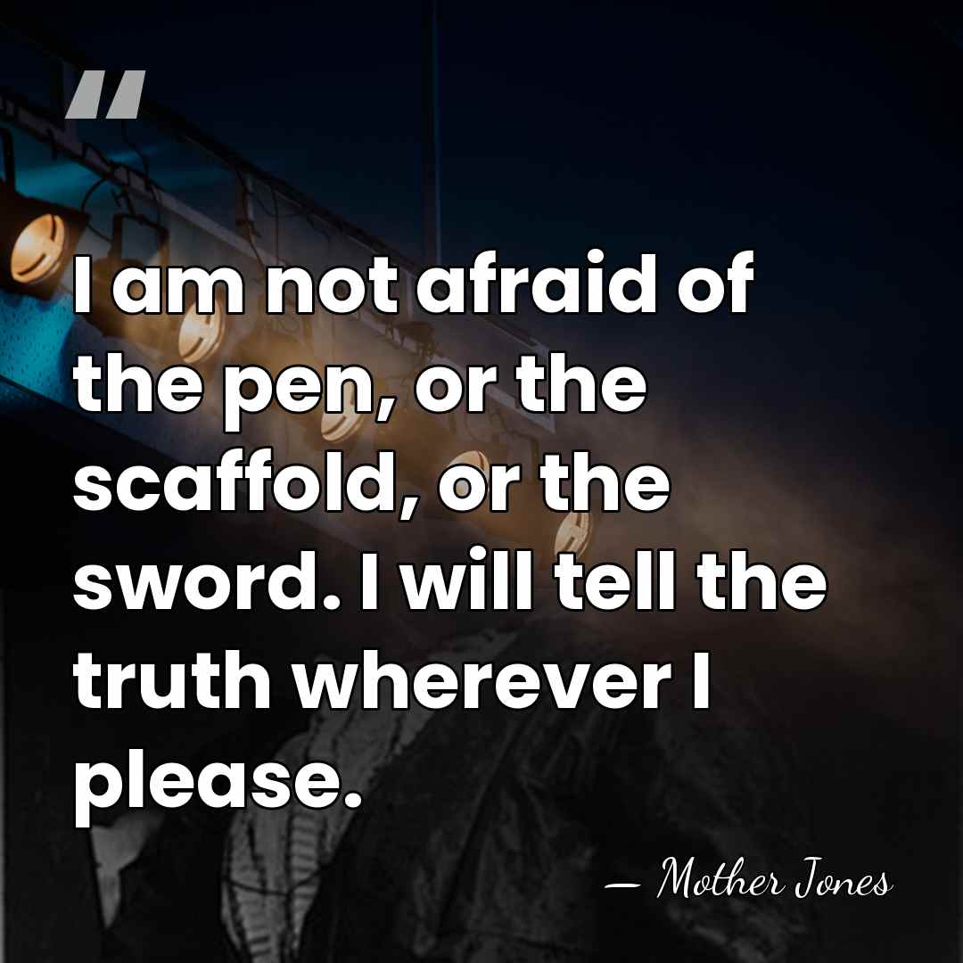 I am not afraid of the pen, or the scaffold, or the&hellip; - Mother Jones