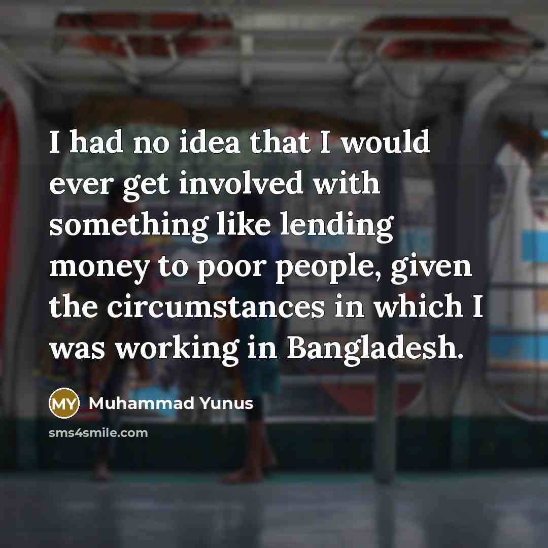 “I had no idea that I would ever get involved…” quote by Muhammad Yunus