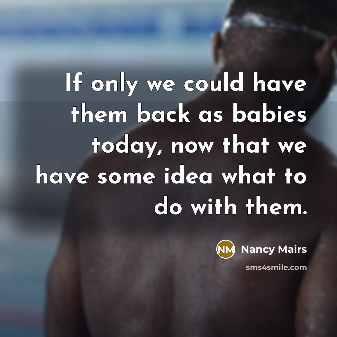 “If only we could have them back as babies today,…” quote by Nancy Mairs