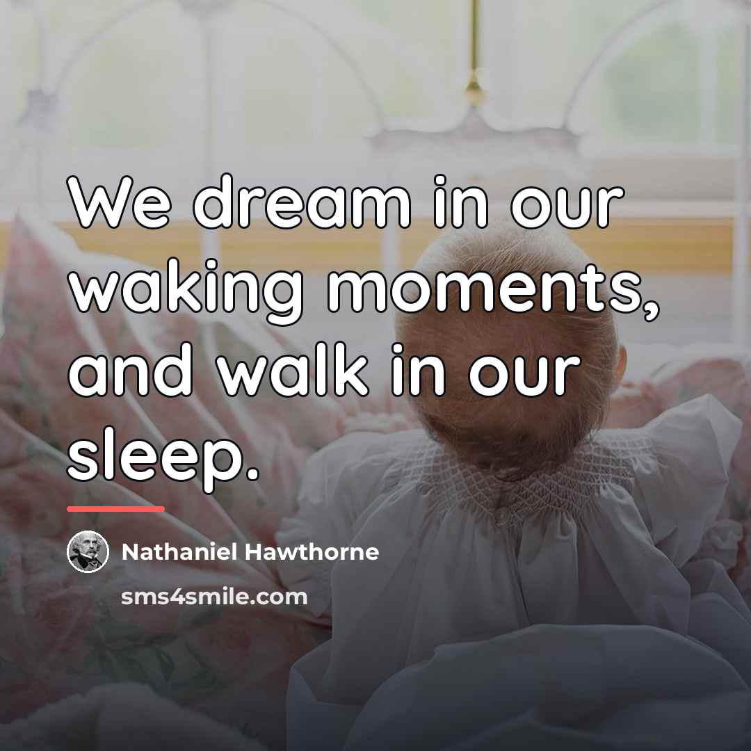 “We dream in our waking moments, and walk in our…” quote by Nathaniel Hawthorne