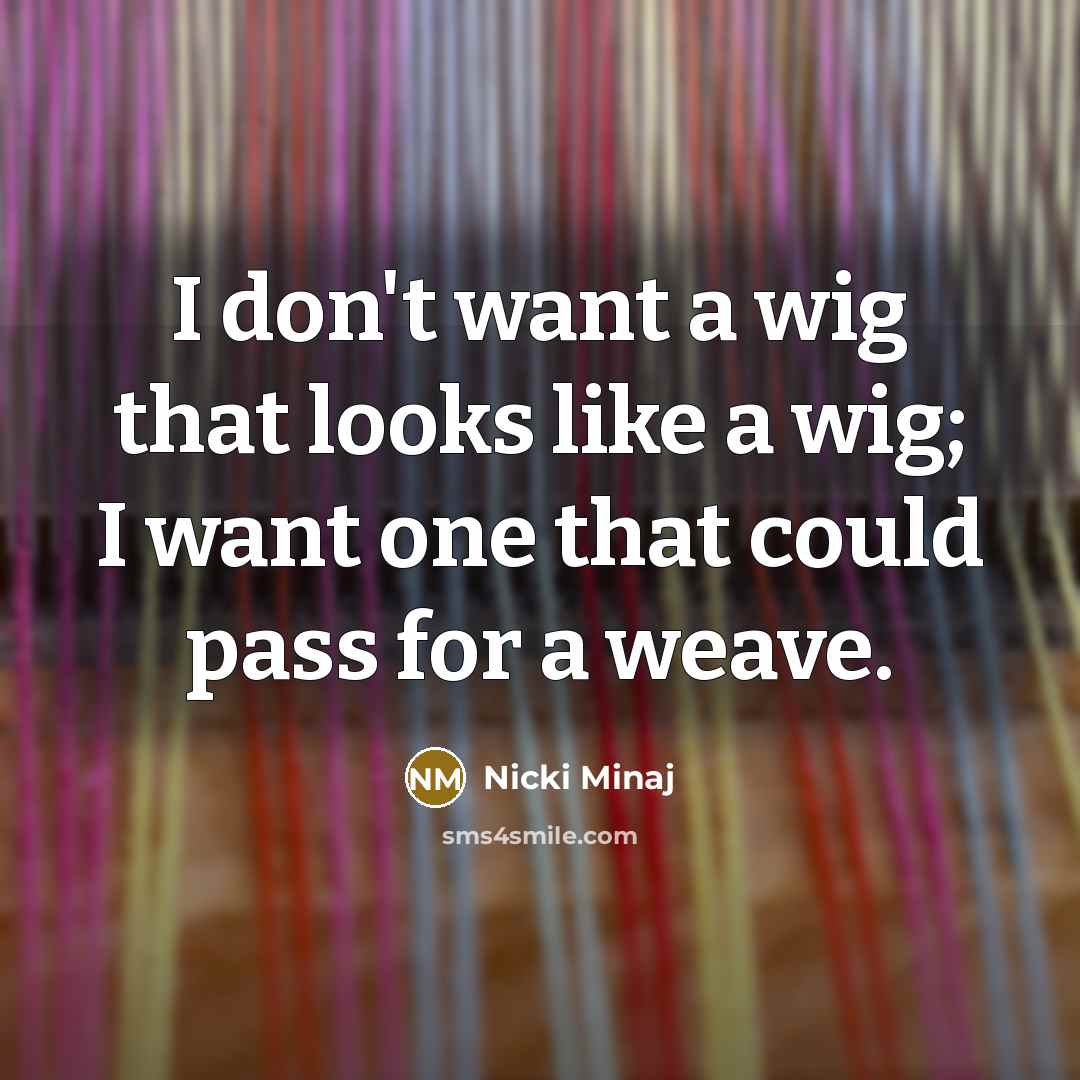 “I don't want a wig that looks like a wig;…” quote by Nicki Minaj