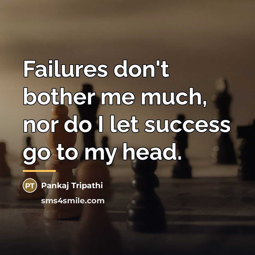 “Failures don't bother me much, nor do I let success…” quote by Pankaj Tripathi