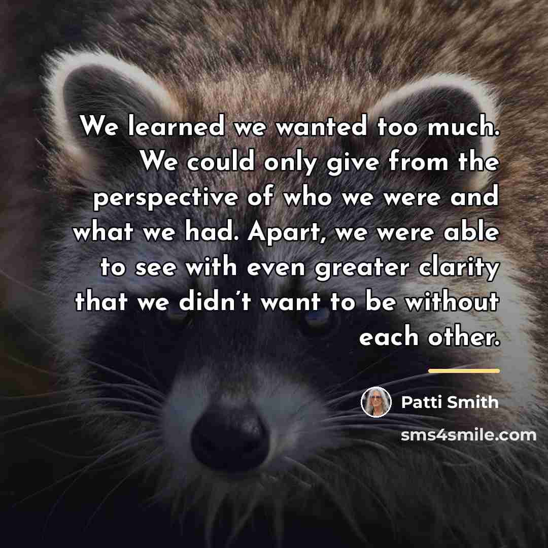 “We learned we wanted too much. We could only give…” quote by Patti Smith
