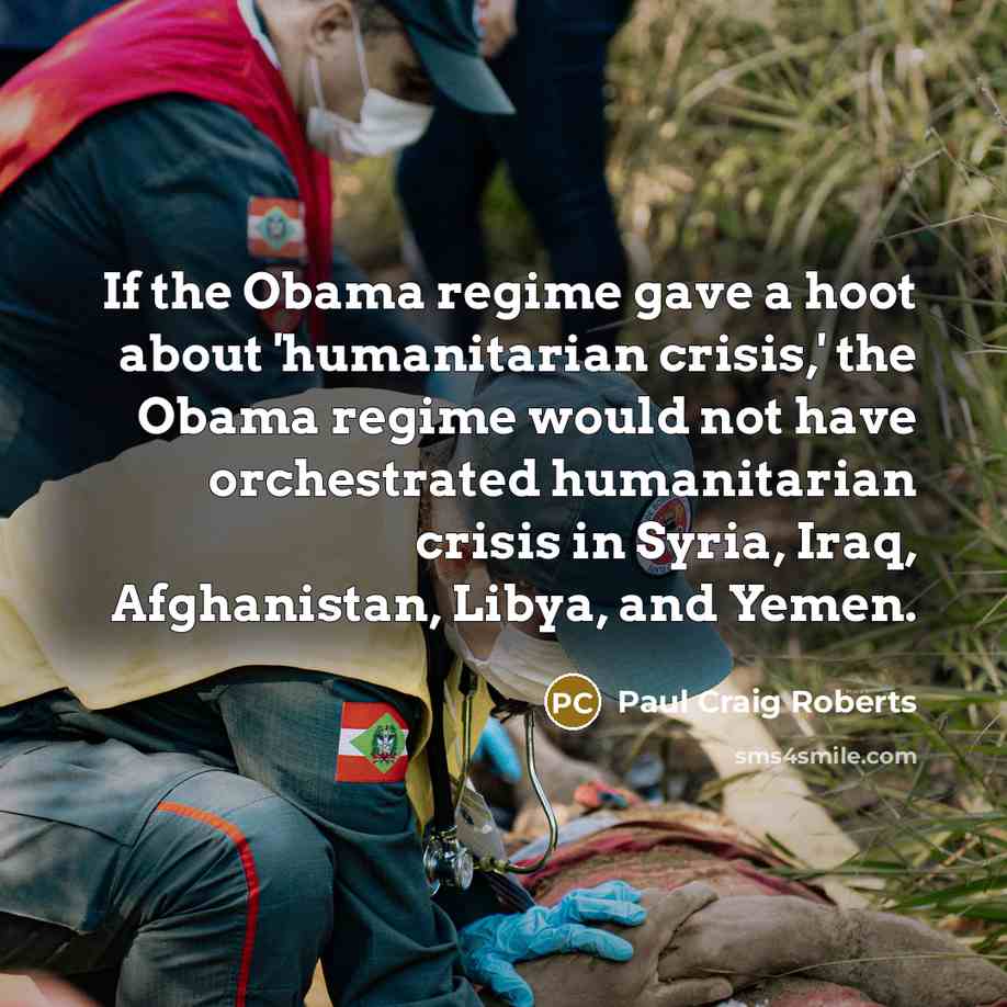“If the Obama regime gave a hoot about 'humanitarian crisis,'…” quote by Paul Craig Roberts
