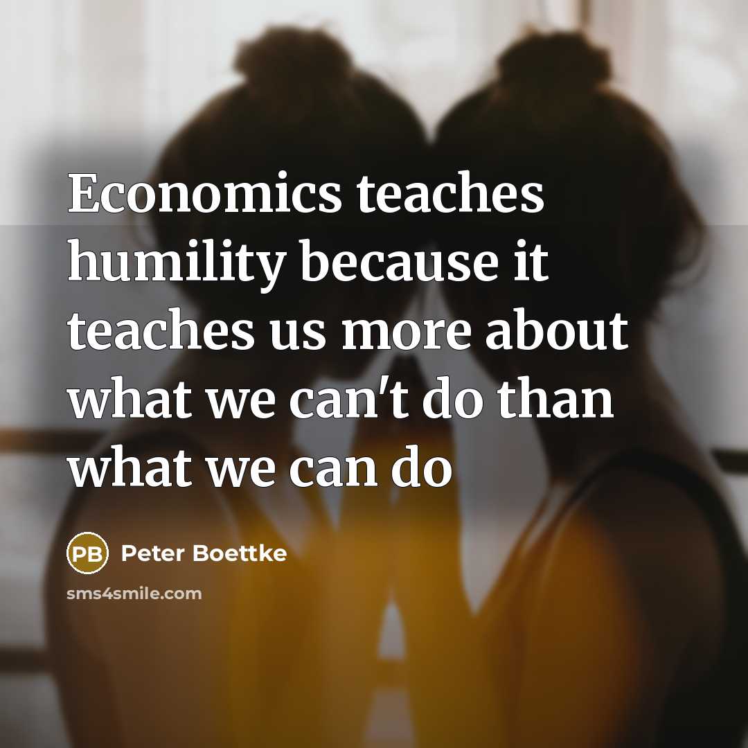 “Economics teaches humility because it teaches us more about what…” quote by Peter Boettke