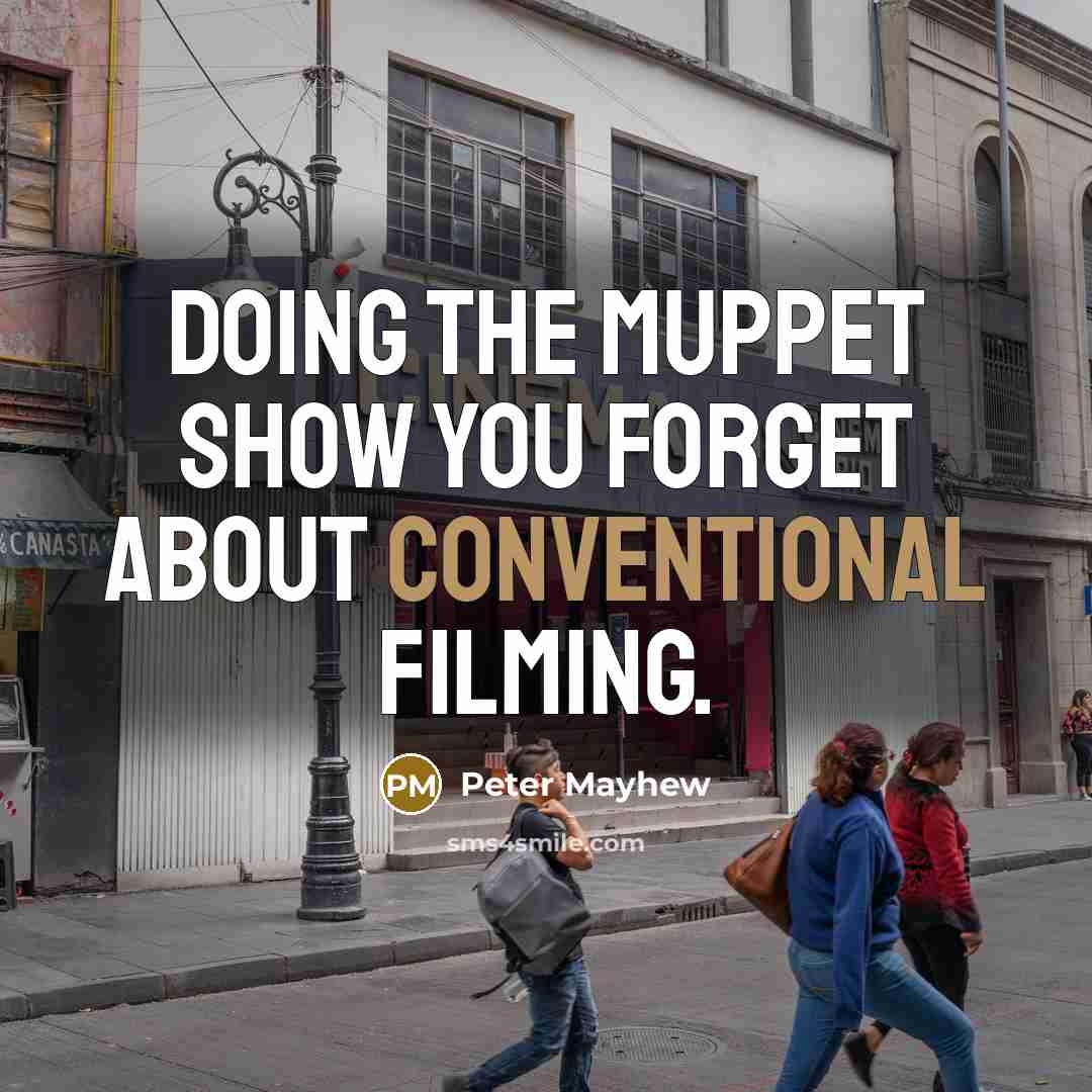“Doing the Muppet Show you forget about conventional filming.…” quote by Peter Mayhew