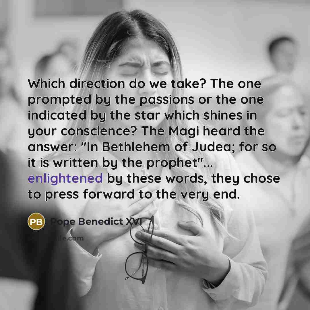 “Which direction do we take? The one prompted by the…” quote by Pope Benedict XVI