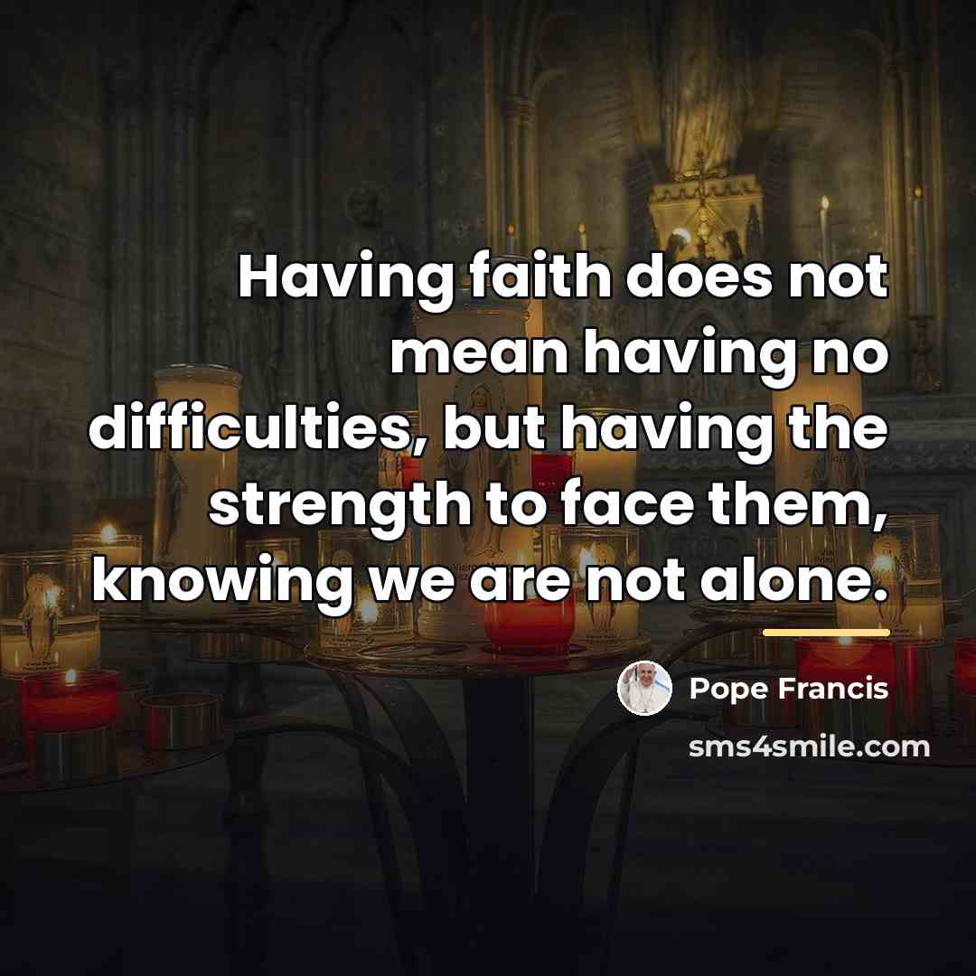 “Having faith does not mean having no difficulties, but having…” quote by Pope Francis