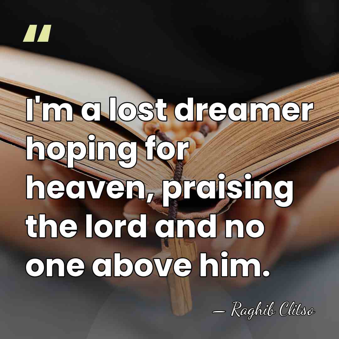 I'm a lost dreamer hoping for heaven, praising the lord and no&hellip; - Raghib Clitso