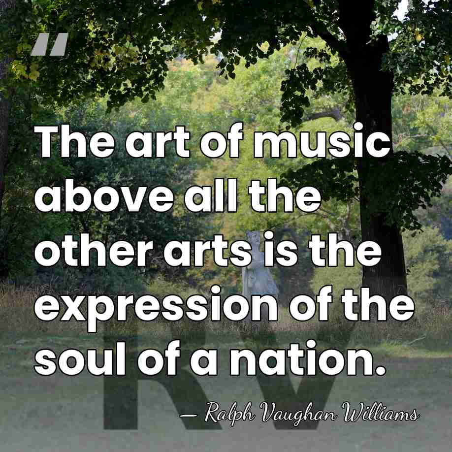 The art of music above all the other arts is the expression&hellip; - Ralph Vaughan Williams