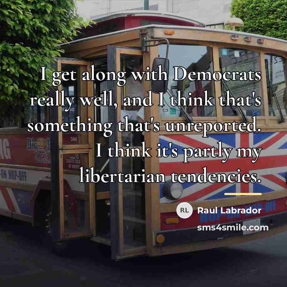 “I get along with Democrats really well, and I think…” quote by Raul Labrador