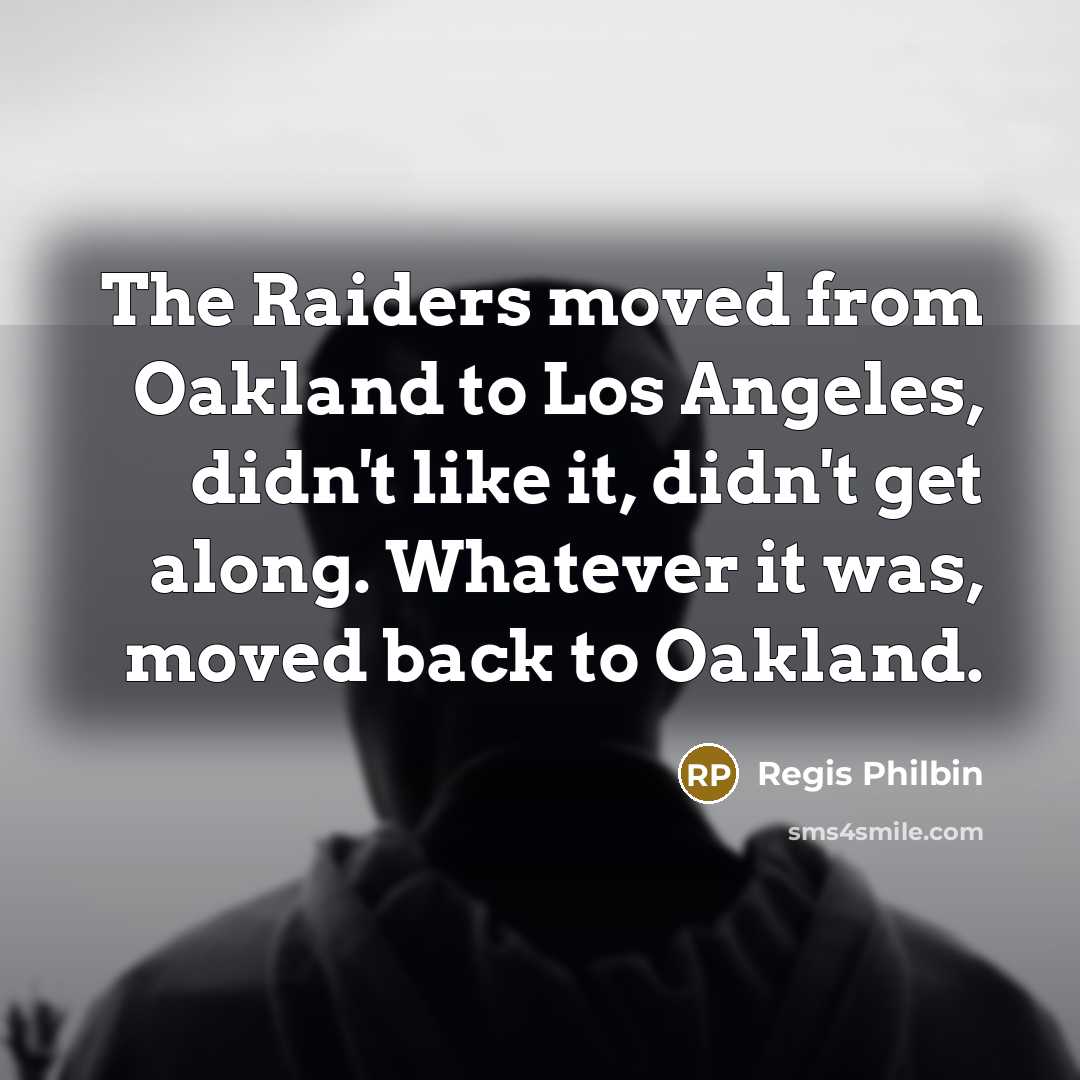 “The Raiders moved from Oakland to Los Angeles, didn't like…” quote by Regis Philbin