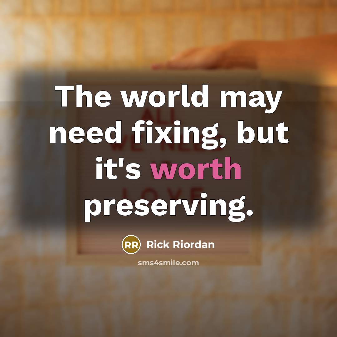 “The world may need fixing, but it's worth preserving.…” quote by Rick Riordan