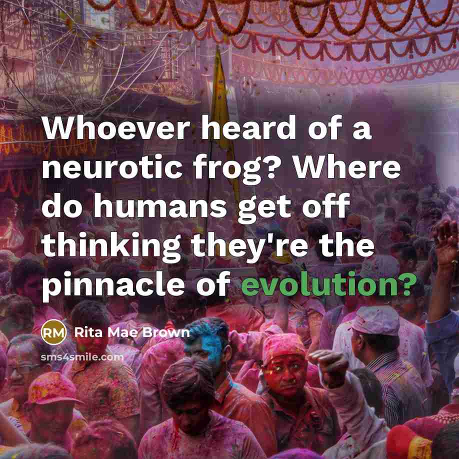 “Whoever heard of a neurotic frog? Where do humans get…” quote by Rita Mae Brown