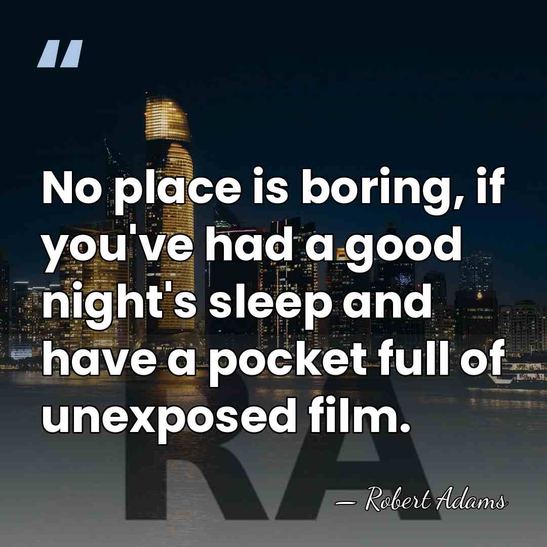 No place is boring, if you've had a good night's sleep and&hellip; - Robert Adams