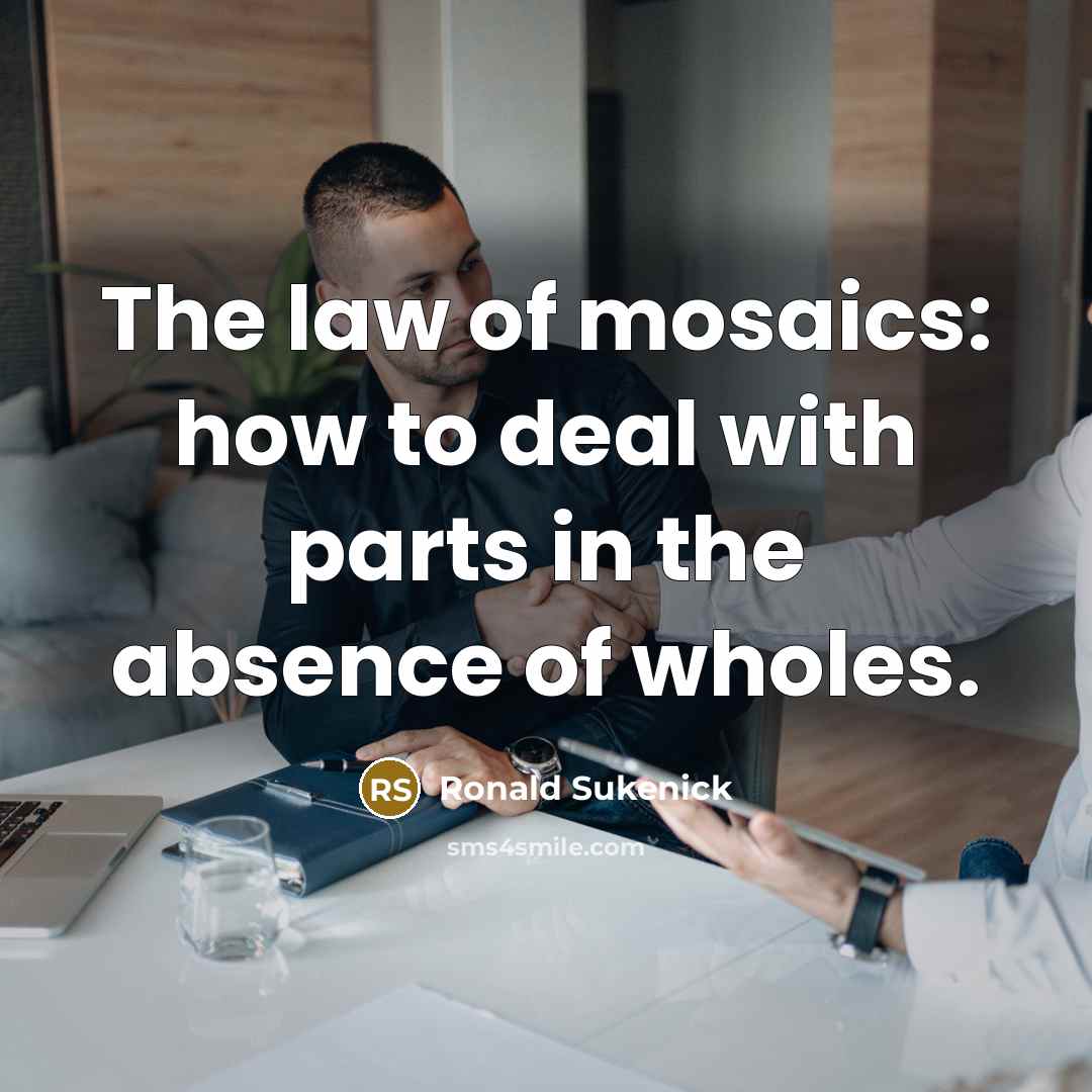 “The law of mosaics: how to deal with parts in…” quote by Ronald Sukenick