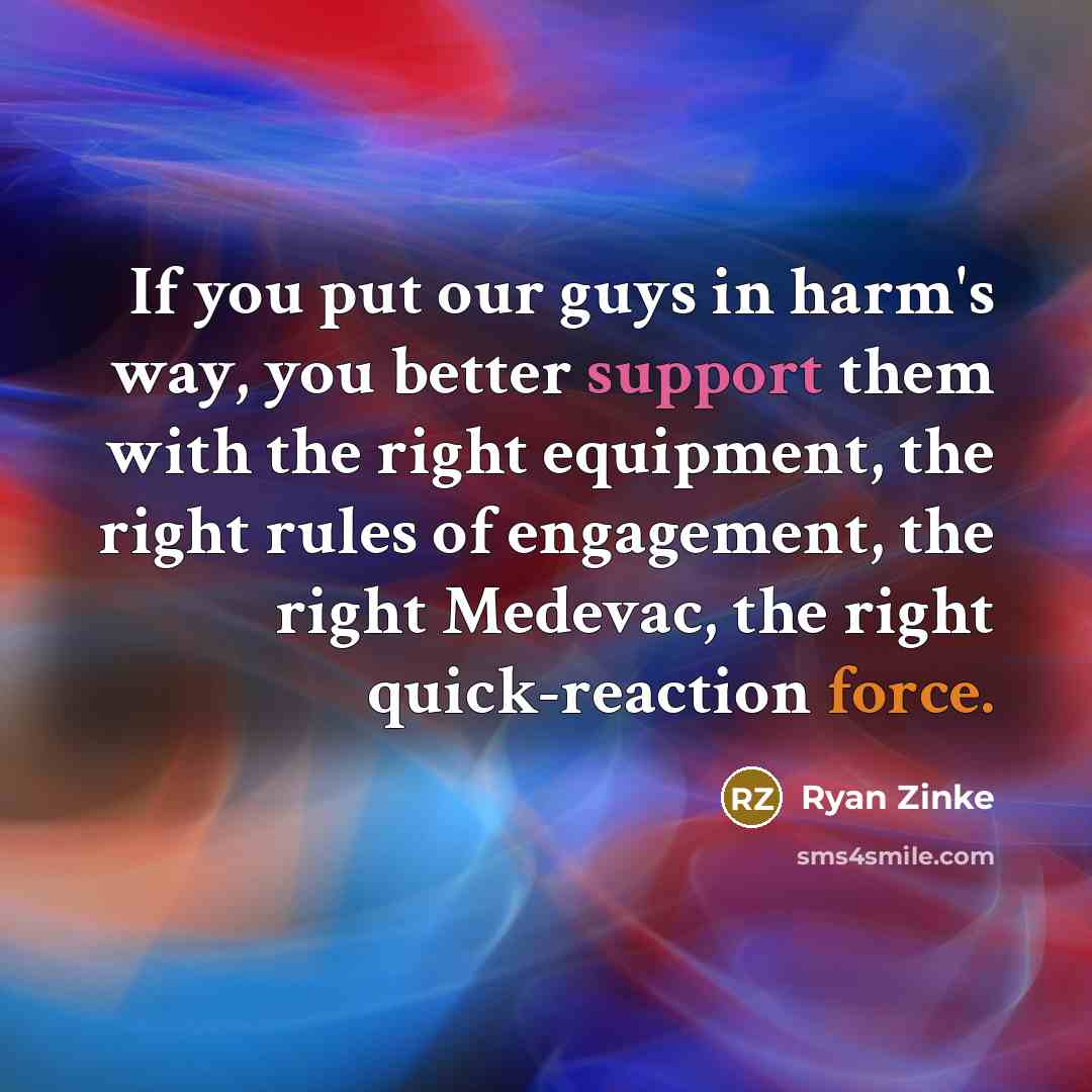 “If you put our guys in harm's way, you better…” quote by Ryan Zinke