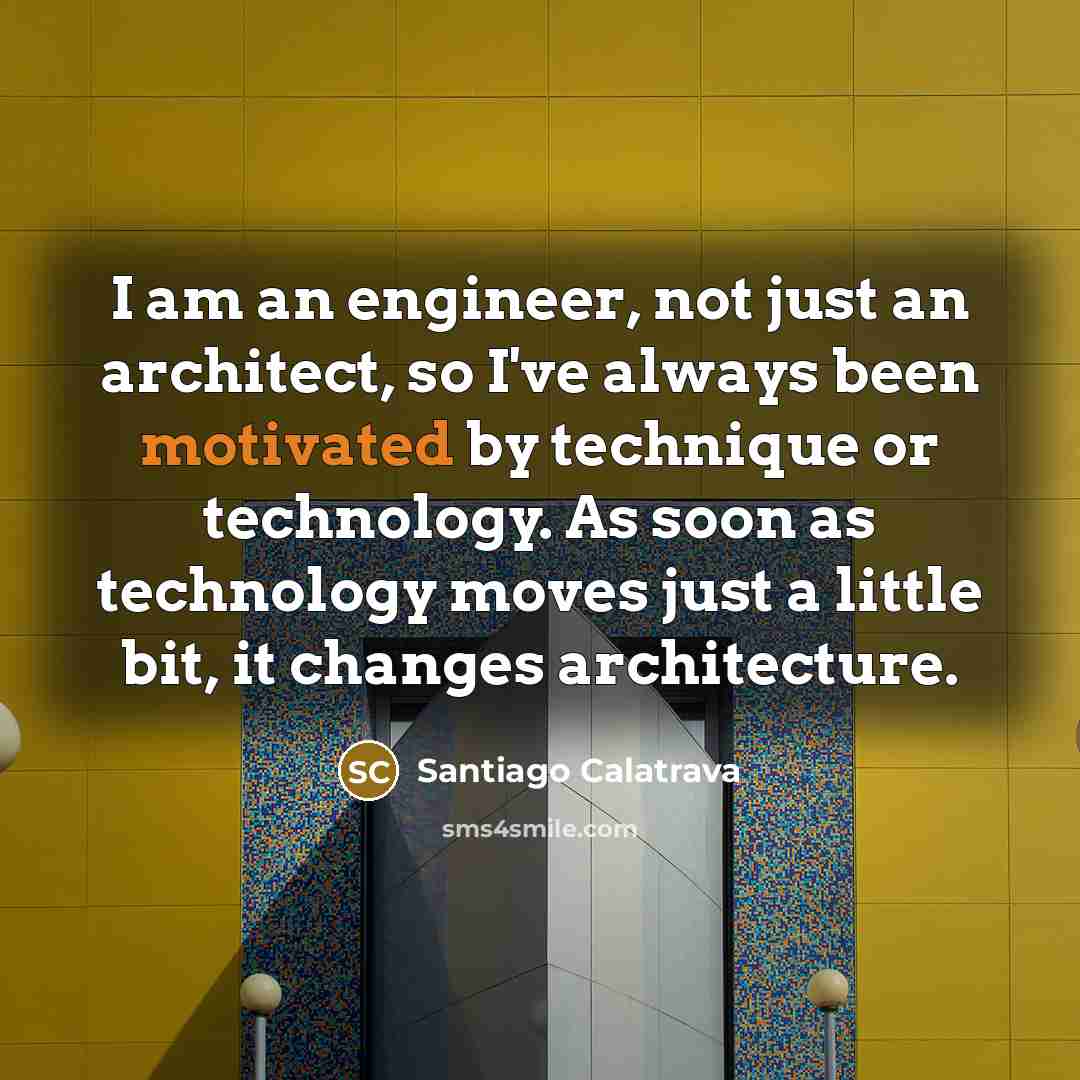 “I am an engineer, not just an architect, so I've…” quote by Santiago Calatrava