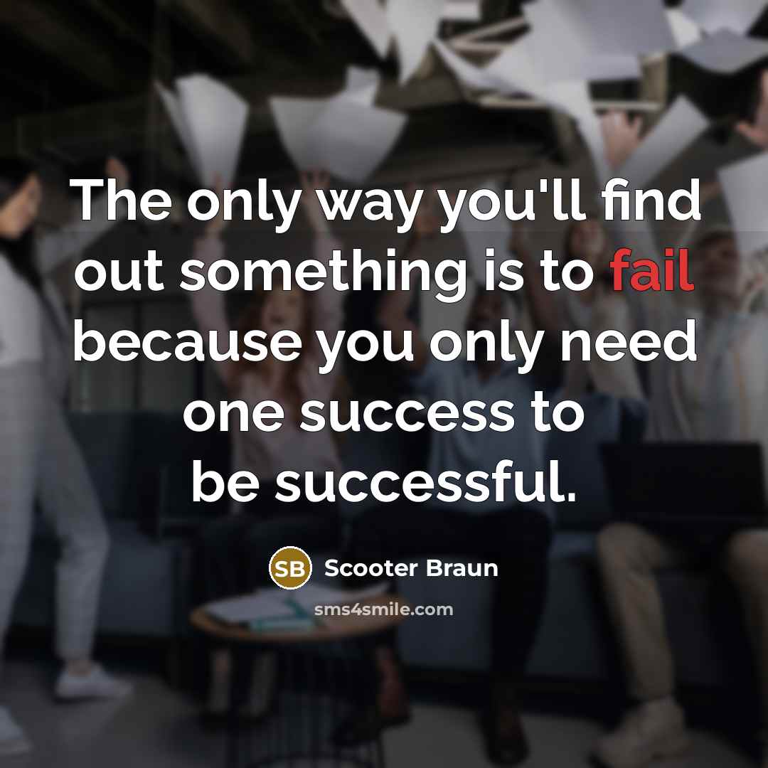 “The only way you'll find out something is to fail…” quote by Scooter Braun