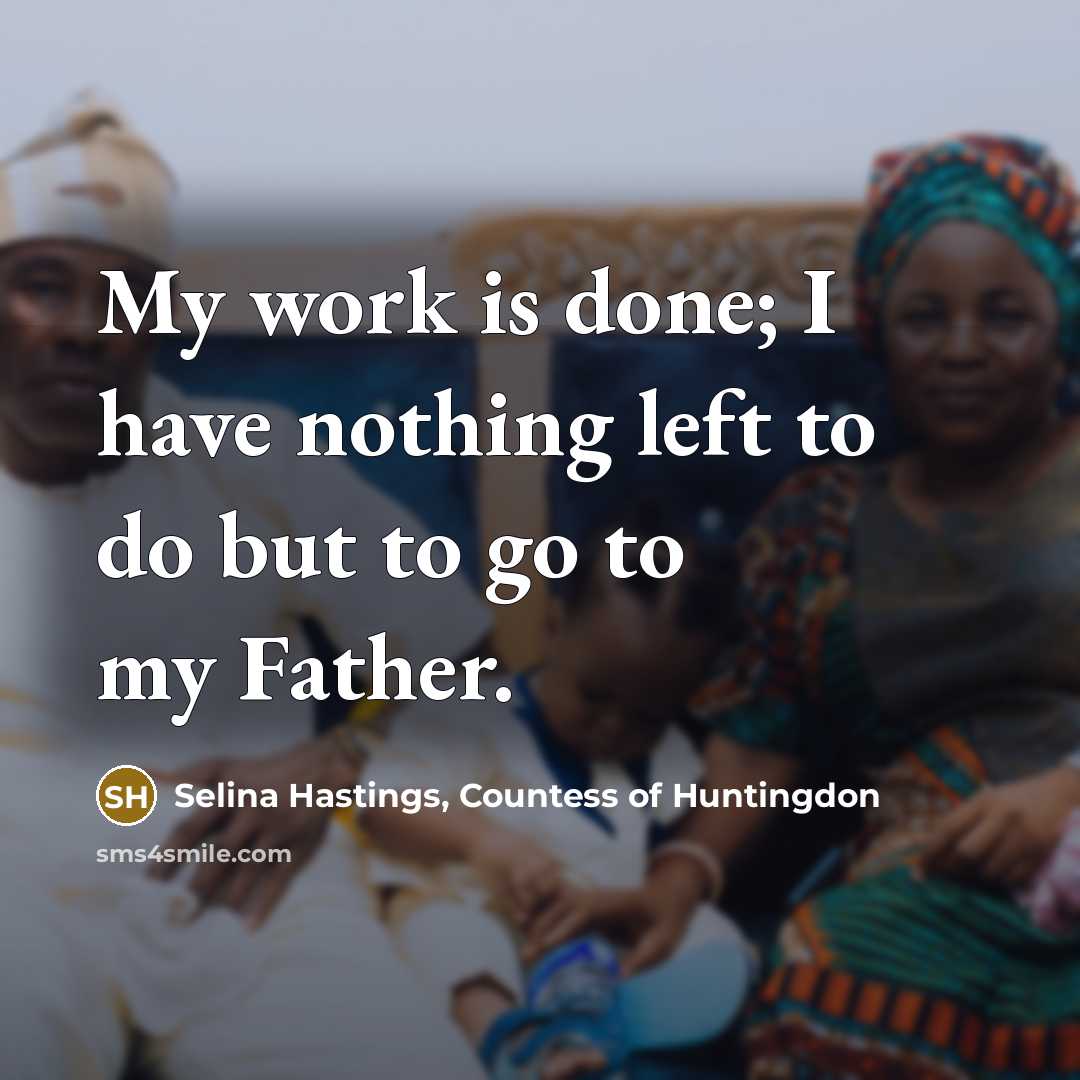 “My work is done; I have nothing left to do…” quote by Selina Hastings, Countess of Huntingdon