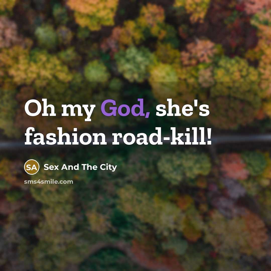 “Oh my God, she's fashion road-kill!…” quote by Sex And The City
