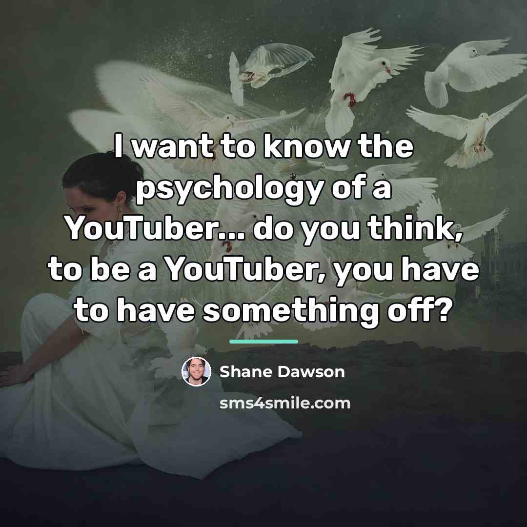 “I want to know the psychology of a YouTuber... do…” quote by Shane Dawson