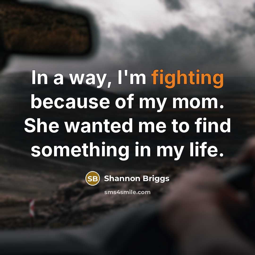 “In a way, I'm fighting because of my mom. She…” quote by Shannon Briggs