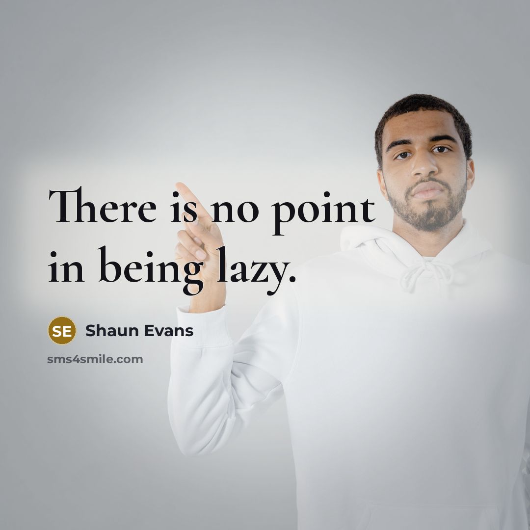“There is no point in being lazy.…” quote by Shaun Evans
