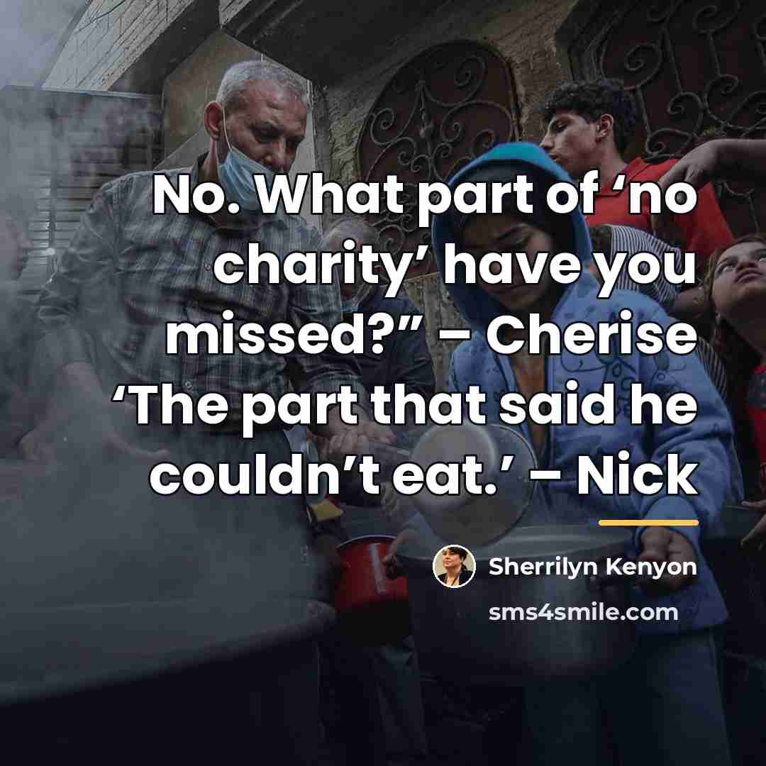 “No. What part of ‘no charity’ have you missed?” –…” quote by Sherrilyn Kenyon