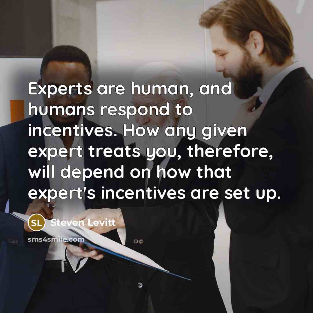 “Experts are human, and humans respond to incentives. How any…” quote by Steven Levitt