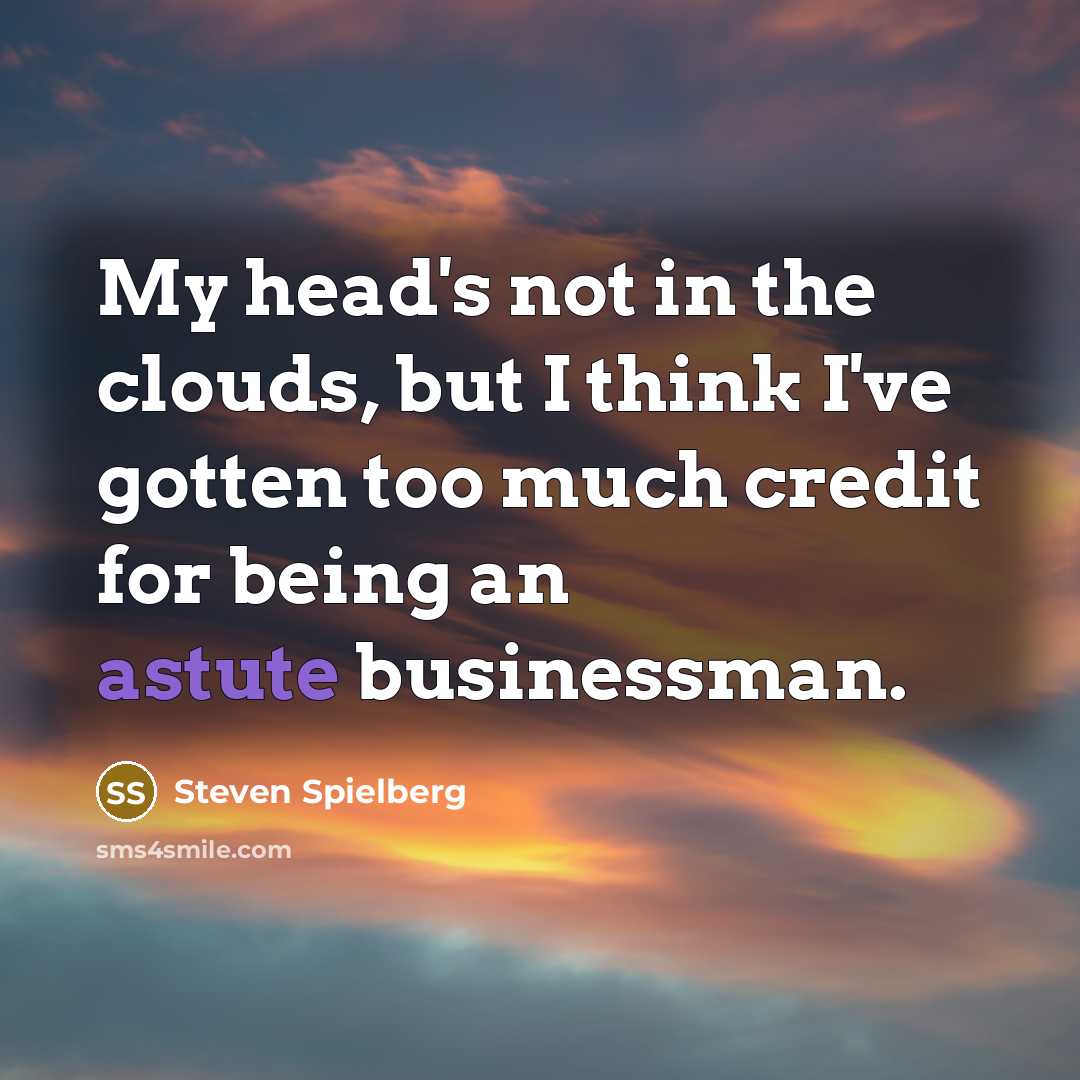 “My head's not in the clouds, but I think I've…” quote by Steven Spielberg