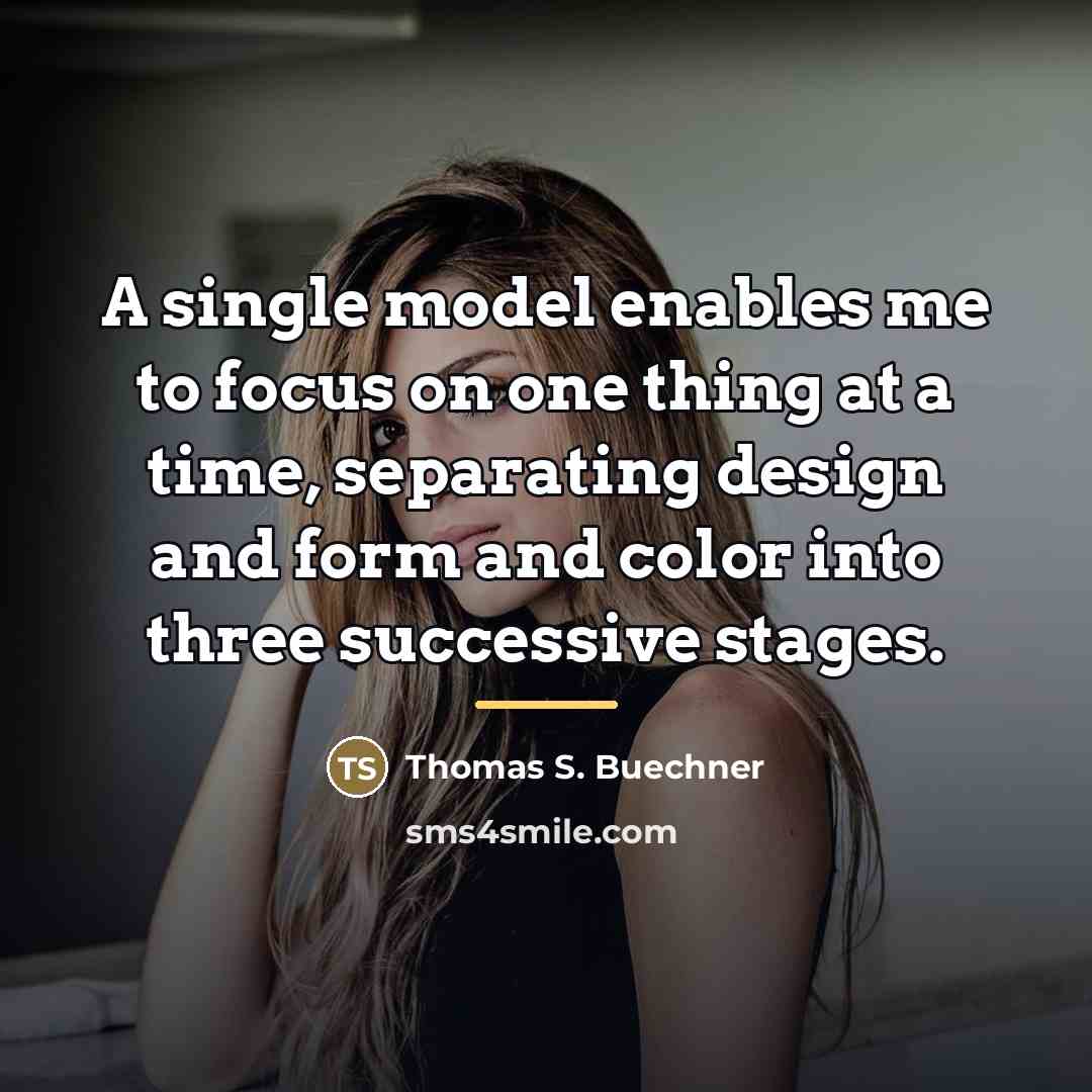 “A single model enables me to focus on one thing…” quote by Thomas S. Buechner