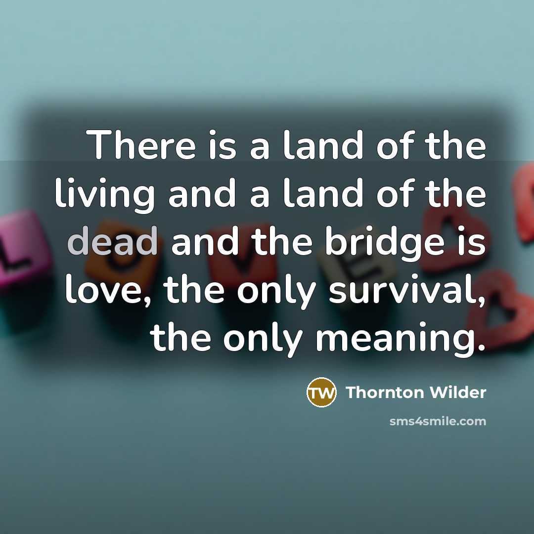 “There is a land of the living and a land…” quote by Thornton Wilder