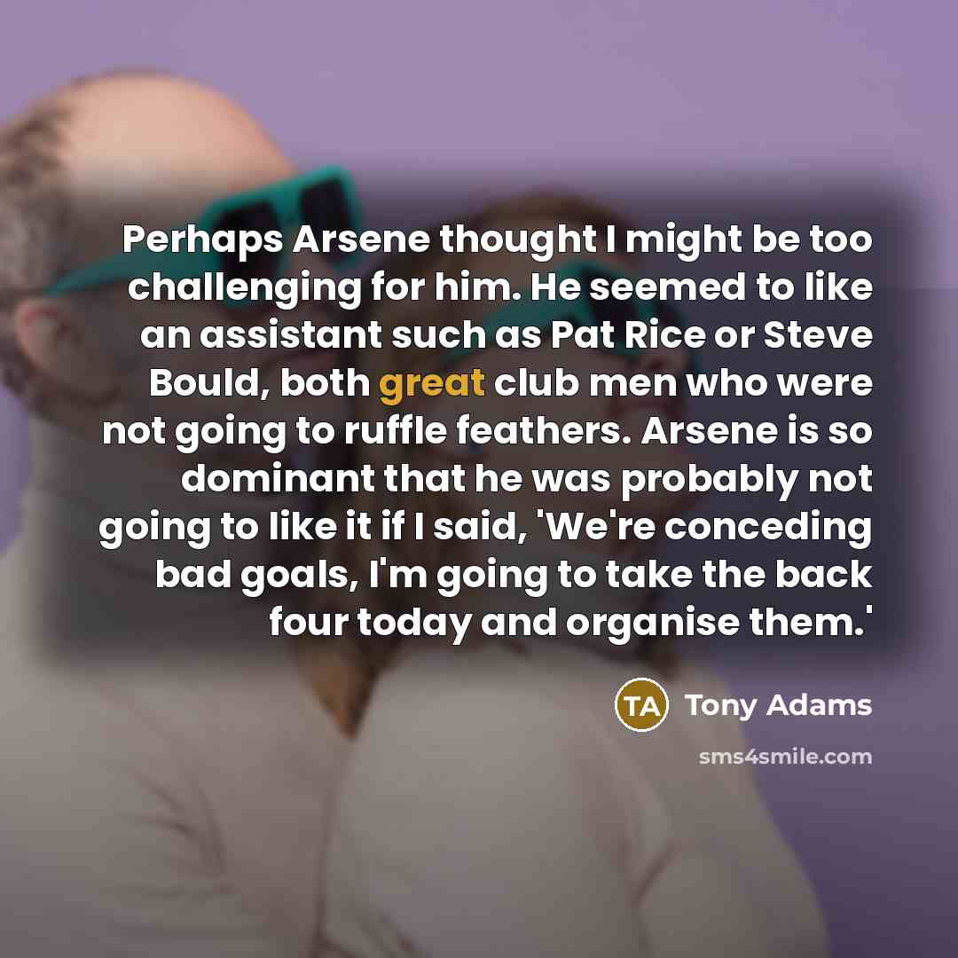 “Perhaps Arsene thought I might be too challenging for him.…” quote by Tony Adams