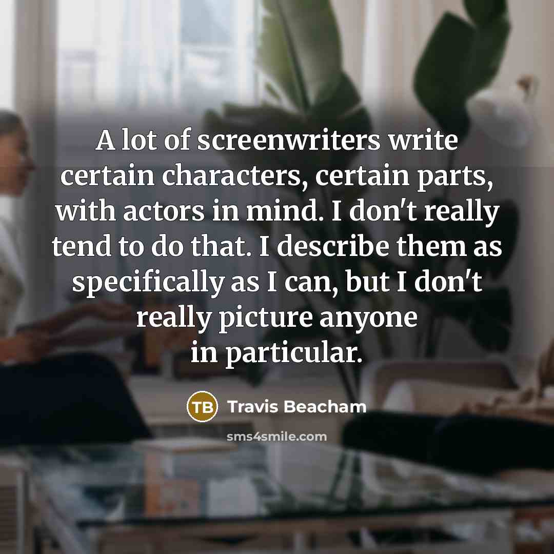 “A lot of screenwriters write certain characters, certain parts, with…” quote by Travis Beacham