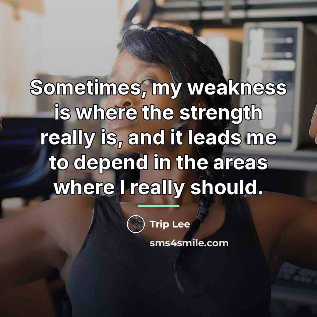 “Sometimes, my weakness is where the strength really is, and…” quote by Trip Lee