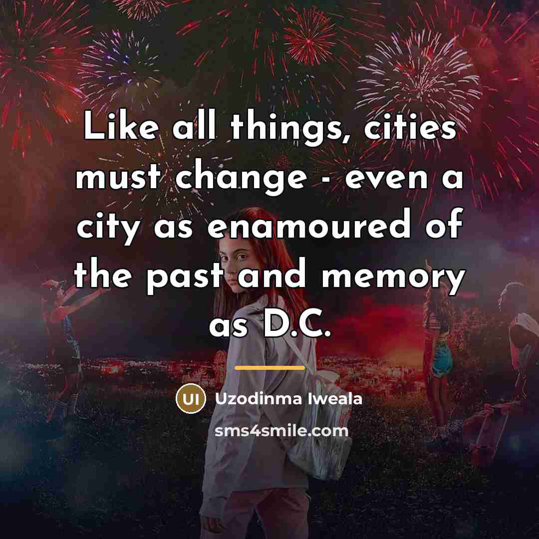 “Like all things, cities must change - even a city…” quote by Uzodinma Iweala