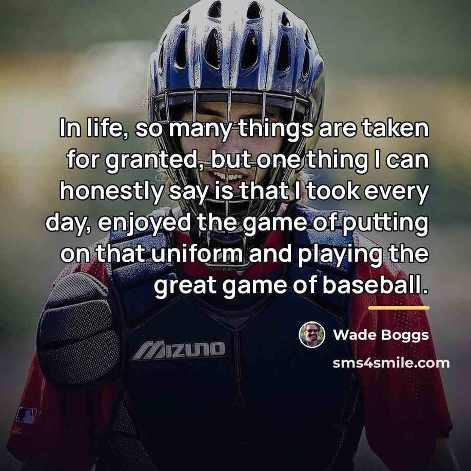 “In life, so many things are taken for granted, but…” quote by Wade Boggs