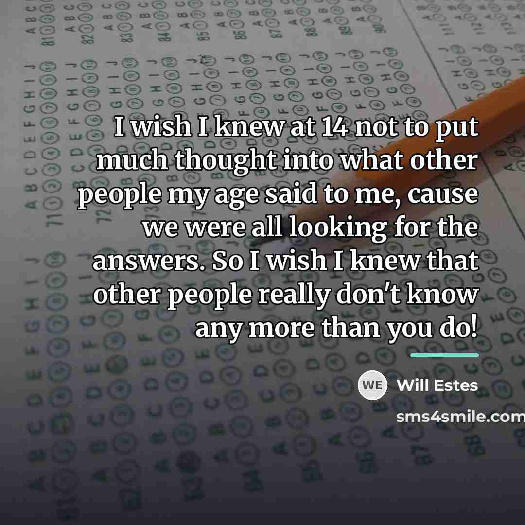 “I wish I knew at 14 not to put much…” quote by Will Estes