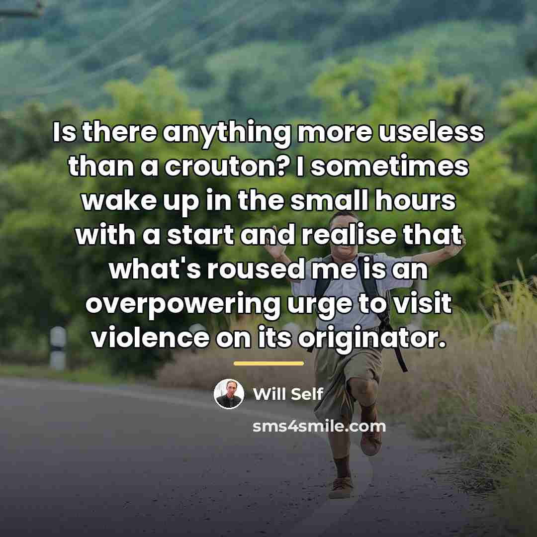 “Is there anything more useless than a crouton? I sometimes…” quote by Will Self