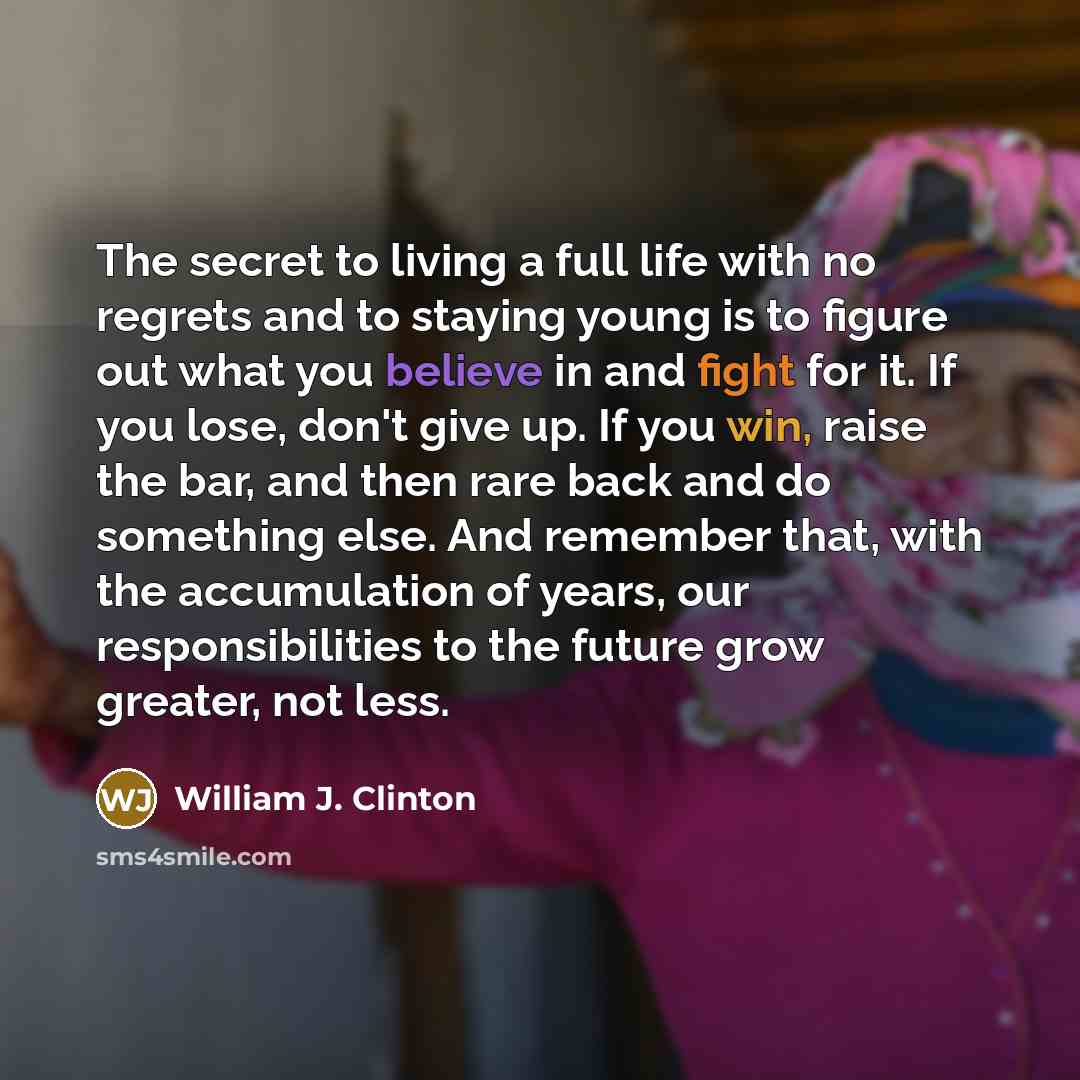 “The secret to living a full life with no regrets…” quote by William J. Clinton