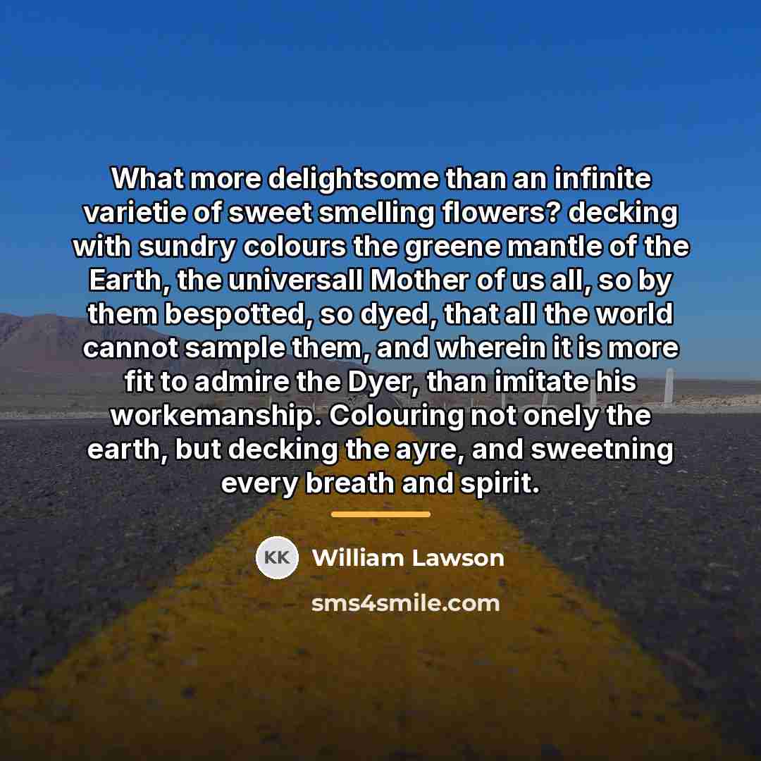 “What more delightsome than an infinite varietie of sweet smelling…” quote by William Lawson