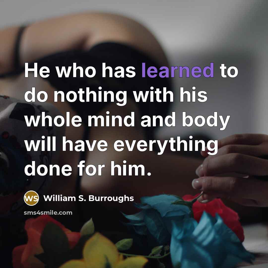 “He who has learned to do nothing with his whole…” quote by William S. Burroughs