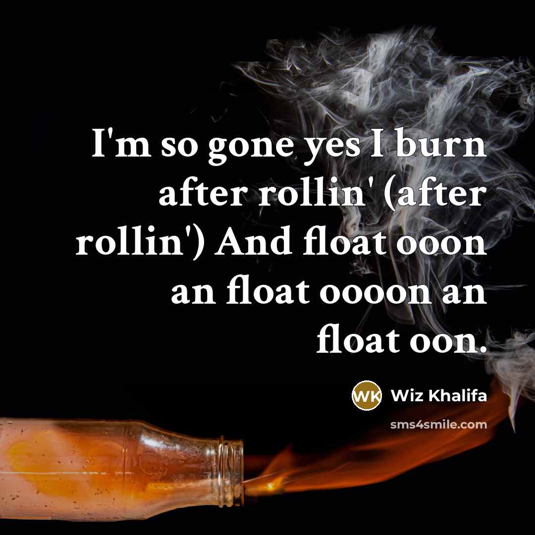 “I'm so gone yes I burn after rollin' (after rollin')…” quote by Wiz Khalifa