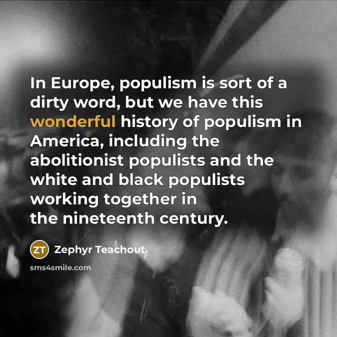 “In Europe, populism is sort of a dirty word, but…” quote by Zephyr Teachout