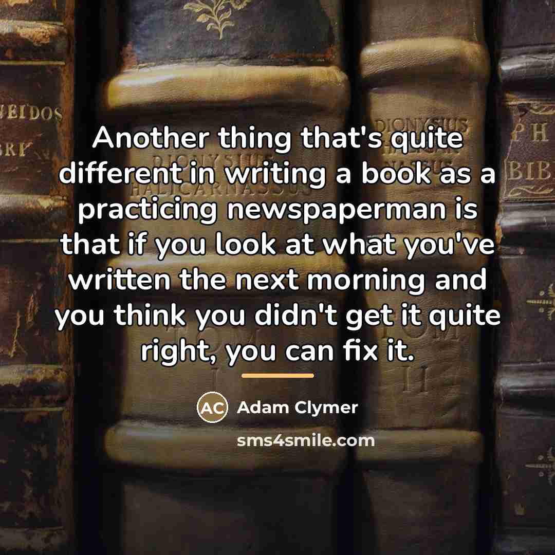 “Another thing that's quite different in writing a book as…” quote by Adam Clymer