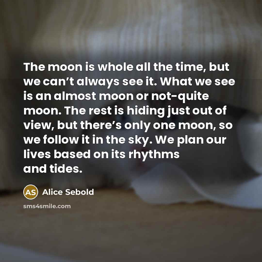 “The moon is whole all the time, but we can’t…” quote by Alice Sebold