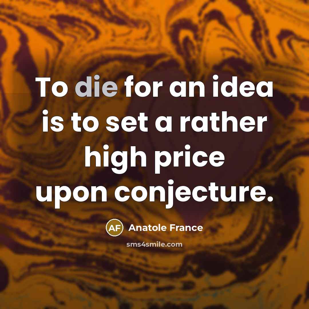 “To die for an idea is to set a rather…” quote by Anatole France