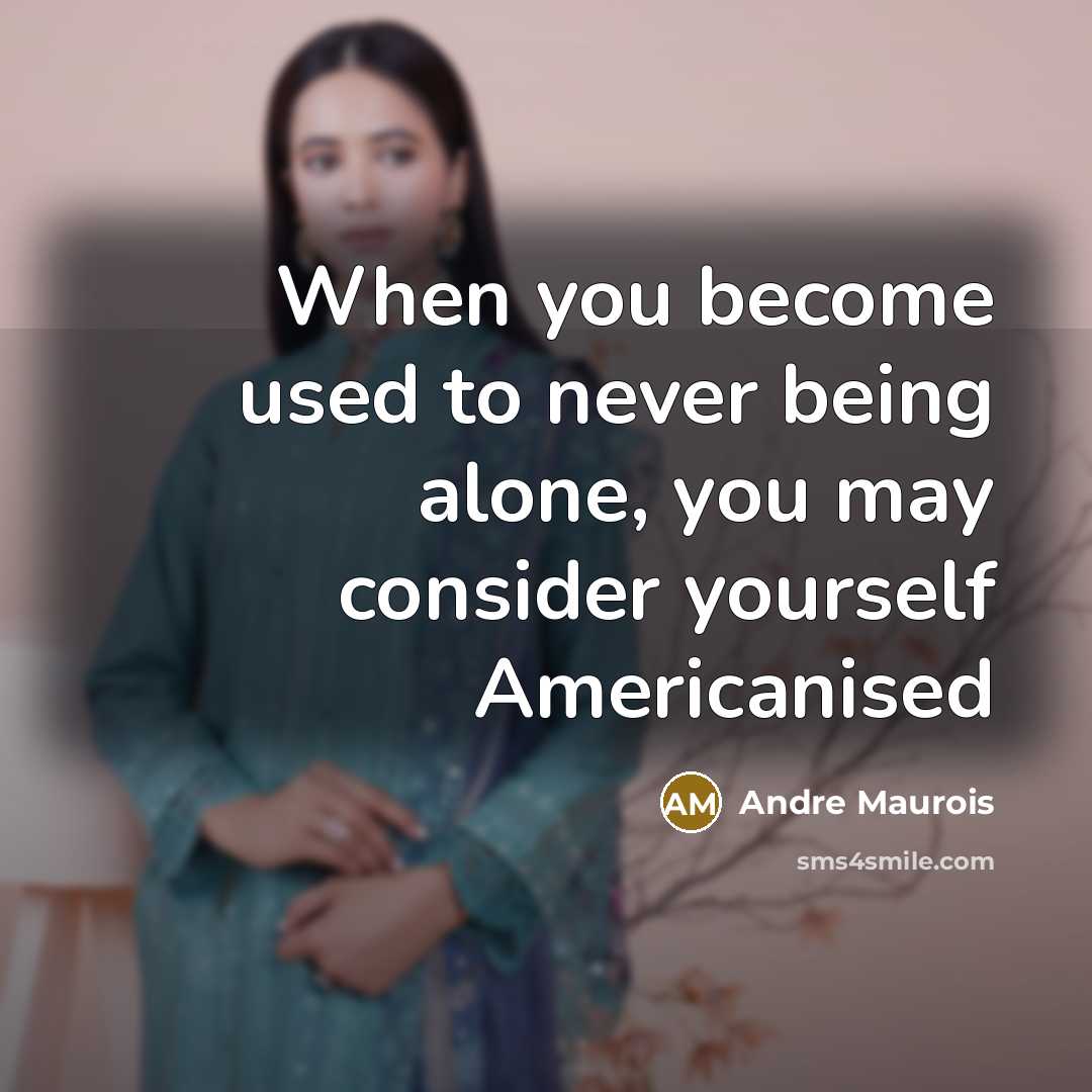 “When you become used to never being alone, you may…” quote by Andre Maurois