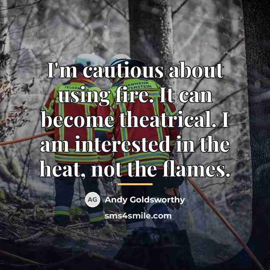 “I'm cautious about using fire. It can become theatrical. I…” quote by Andy Goldsworthy